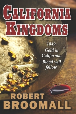 California Kingdoms: A Story of the Gold Rush by Broomall, Robert