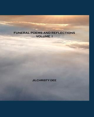 Funeral Poems And Reflections - Volume I: A Contemporary Collection of Memorial and Funeral Poetry by Dee, Jilchristy