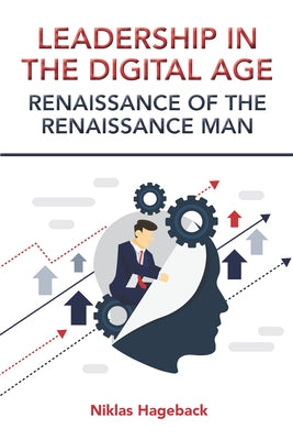 Leadership in The Digital Age: Renaissance of The Renaissance Man by Hageback, Niklas