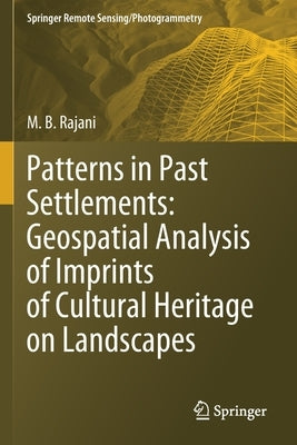 Patterns in Past Settlements: Geospatial Analysis of Imprints of Cultural Heritage on Landscapes by Rajani, M. B.