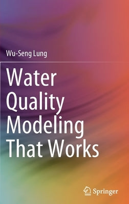 Water Quality Modeling That Works by Lung, Wu-Seng