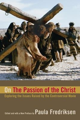 On the Passion of the Christ: Exploring the Issues Raised by the Controversial Movie by Fredriksen, Paula