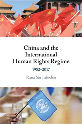 China and the International Human Rights Regime by Inboden, Rana Siu