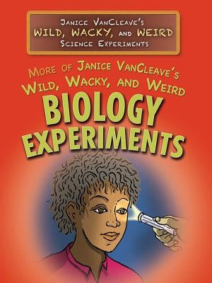 More of Janice Vancleave's Wild, Wacky, and Weird Biology Experiments by VanCleave, Janice