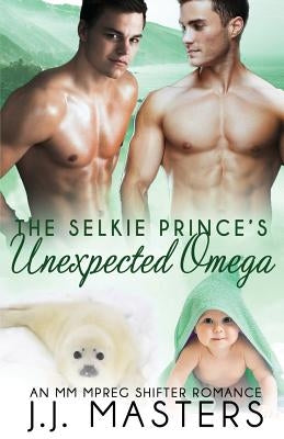 The Selkie Prince's Unexpected Omega: An MM Mpreg Shifter Romance by Masters, J. J.