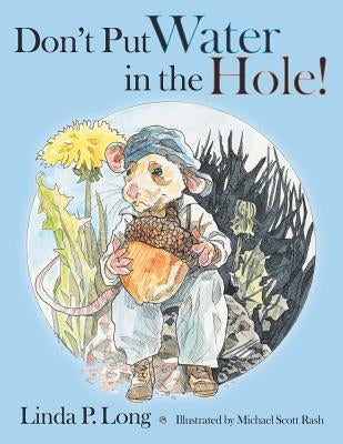 Don't Put Water in the Hole! by Long, Linda P.