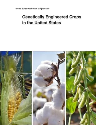 Genetically Engineered Crops in the United States by United States Department of Agriculture