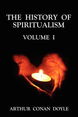 The History of Spiritualism Volume 1 by Doyle, Arthur Conan