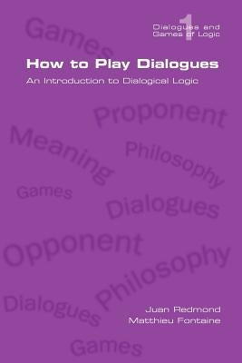 How to Play Dialogues. an Introduction to Dialogical Logic by Redmond, Juan