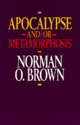 Apocalypse And/Or Metamorphosis by Brown, Norman O.