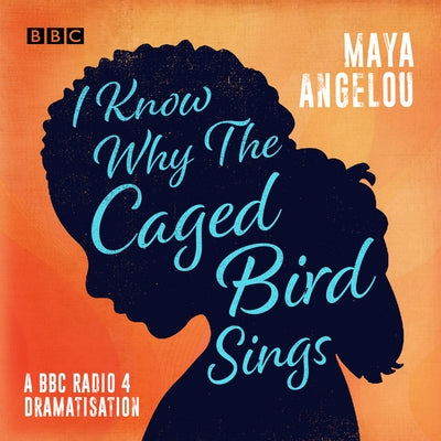 I Know Why the Caged Bird Sings: A BBC Radio 4 Dramatisation by Angelou, Maya