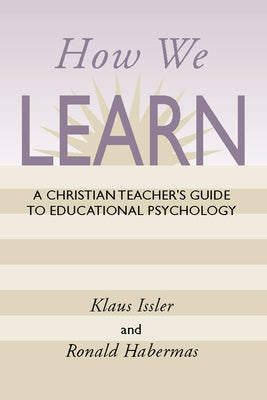 How We Learn: A Christian Teacher's Guide to Educational Psychology by Issler, Klaus