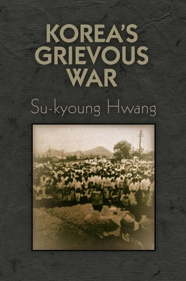 Korea's Grievous War by Hwang, Su-Kyoung