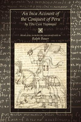 An Inca Account of the Conquest of Peru by Yupanqui, Titu Cusi