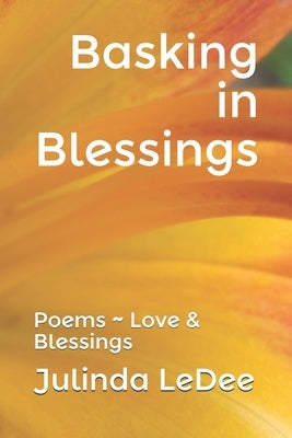 Basking in Blessings Poems Love & Blessings by Ledee, Julinda