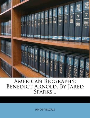 American Biography: Benedict Arnold, by Jared Sparks... by Anonymous
