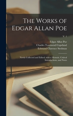 The Works of Edgar Allan Poe: Newly Collected and Edited, With a Memoir, Critical Introductions, and Notes; v. 1 by Poe, Edgar Allan 1809-1849