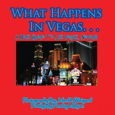 What Happens in Vegas. . .a Kid's Guide to Las Vegas, Nevada by Weigand, John D.