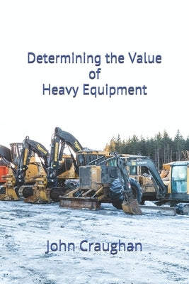 Determining the Value of Heavy Equipment by Craughan, John C.