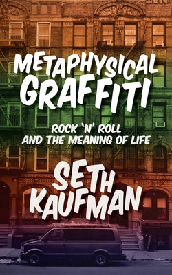 Metaphysical Graffiti: Rock 'n' Roll and the Meaning of Life by Kaufman, Seth
