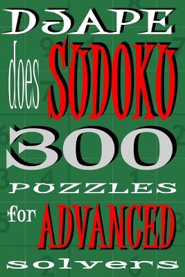 Djape Does Sudoku: 300 Puzzles For Advanced Solvers by Ape, Dj