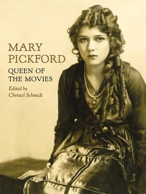 Mary Pickford: Queen of the Movies by Schmidt, Christel