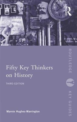 Fifty Key Thinkers on History by Hughes-Warrington, Marnie
