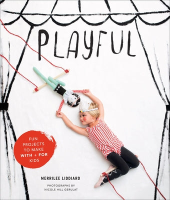 Playful: Fun Projects to Make with + for Kids by Liddiard, Merrilee