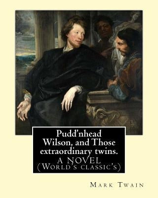 Pudd'nhead Wilson, and Those extraordinary twins. By: Mark Twain: A NOVEL (World's classic's) by Twain, Mark