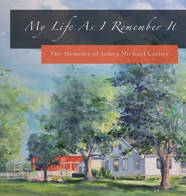 My Life As I Remember It: The Memoirs of James Michael Lauber by Lauber, James M.