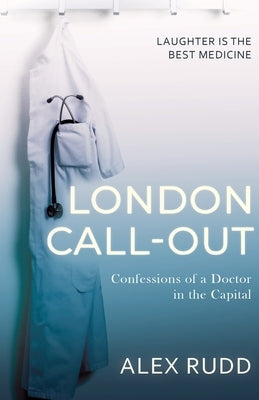 London Call-Out: Confessions of a Doctor in the Capital by Rudd, Alex