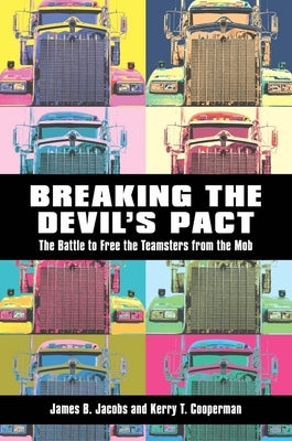 Breaking the Devilas Pact: The Battle to Free the Teamsters from the Mob by Jacobs, James B.