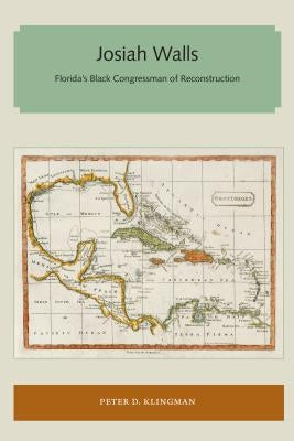 Josiah Walls: Florida's Black Congressman of Reconstruction by Klingman, Peter D.