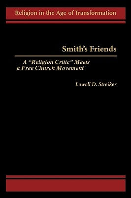 Smith's Friends: A Religion Critic Meets a Free Church Movement by Streiker, Lowell D.