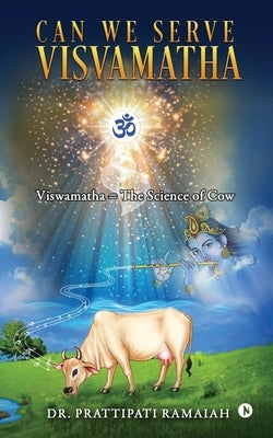 Can We Serve Visvamatha: Viswamatha = The Science of Cow by Dr Prattipati Ramaiah