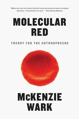 Molecular Red: Theory for the Anthropocene by Wark, McKenzie