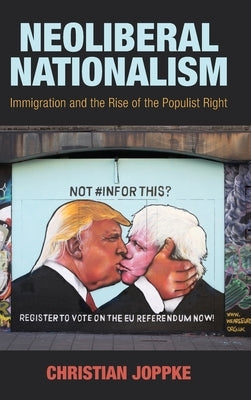 Neoliberal Nationalism: Immigration and the Rise of the Populist Right by Joppke, Christian