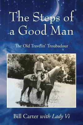 The Steps of a Good Man: The Old Travelin' Troubadour by Carter, Bill