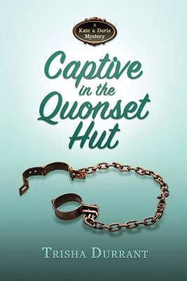 Captive in the Quonset Hut: A Kate and Doris Mystery by Durrant, Trisha