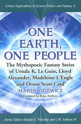 One Earth, One People: The Mythopoeic Fantasy Series of Ursula K. Le Guin, Lloyd Alexander, Madeleine l'Engle and Orson Scott Card by Oziewicz, Marek