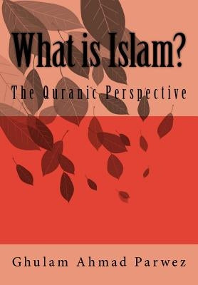 What is Islam?: The Quranic Perspective by Rasool, Ejaz