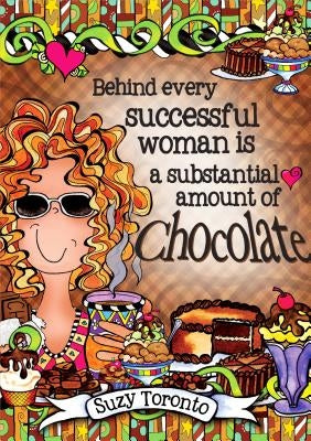 Behind Every Successful Woman Is a Substantial Amount of Chocolate by Toronto, Suzy