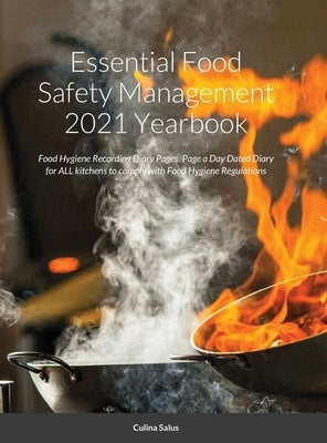 Essential Food Safety Management 2021 Yearbook: Food Hygiene Recording Diary Pages. Page a Day Dated Diary for ALL kitchens to comply with Food Hygien by Salus, Culina