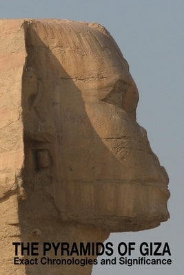 The Pyramids of Giza - Exact Chronologies and Significance by Rogers, Harry