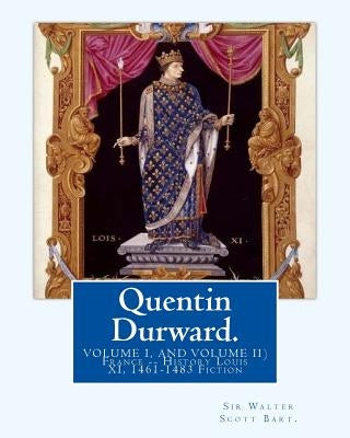 Quentin Durward. By: Sir Walter Scott Bart.(VOLUME I, AND VOLUME II): With Introductory By: Andrew Lang ( illustrated ).France -- History L by Lang, Andrew