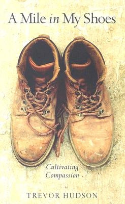 A Mile in My Shoes: Cultivating Compassion by Hudson, Trevor