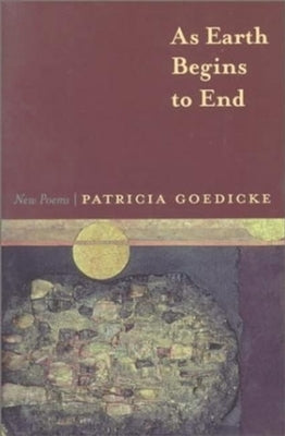 As Earth Begins to End: New Poems by Goedicke, Patricia