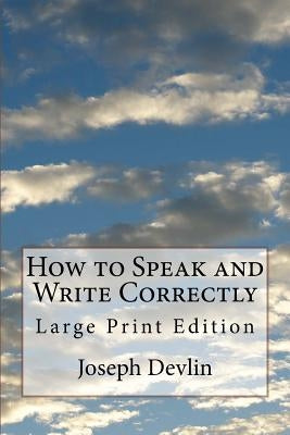 How to Speak and Write Correctly: Large Print Edition by Devlin, Joseph