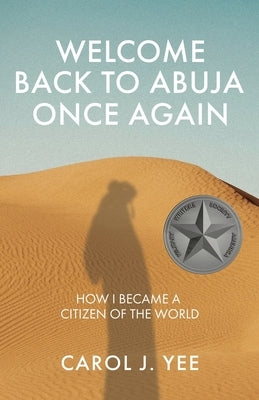 Welcome Back to Abuja Once Again: How I Became a Citizen of the World by Yee, Carol J.