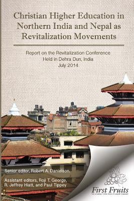 Christian Higher Education in Northrn India and Nepal as Revitalization Movements: Report on the Consultation on Christian Revitalization held in Dehr by George, Roji T.